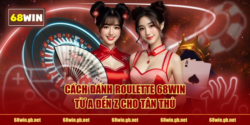 Cách đánh Roulette 68WIN từ A đến Z cho tân thủ
