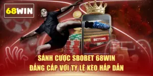 Sảnh Cược SBOBET 68WIN Đẳng Cấp Với Tỷ Lệ Kèo Hấp Dẫn
