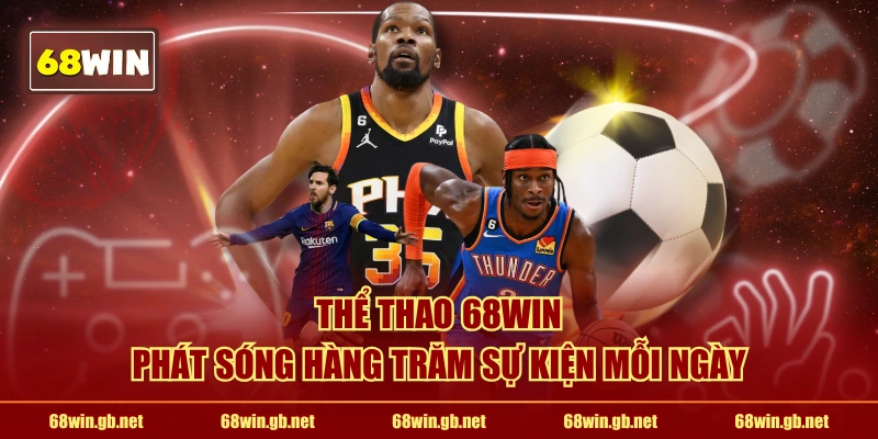 68WIN phát sóng hàng trăm sự kiện mỗi ngày
